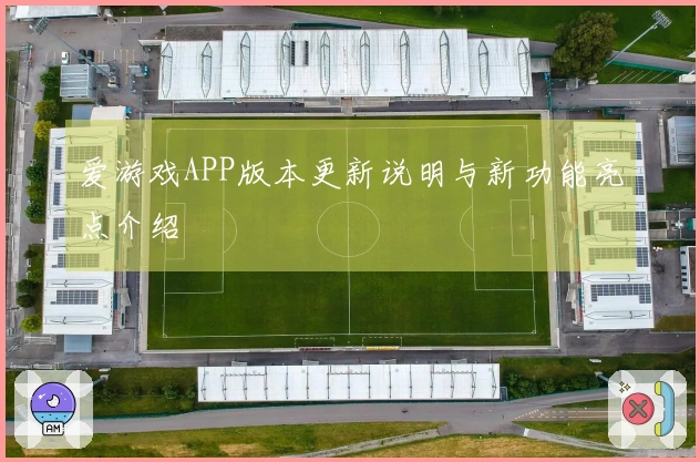 爱游戏APP版本更新说明与新功能亮点介绍