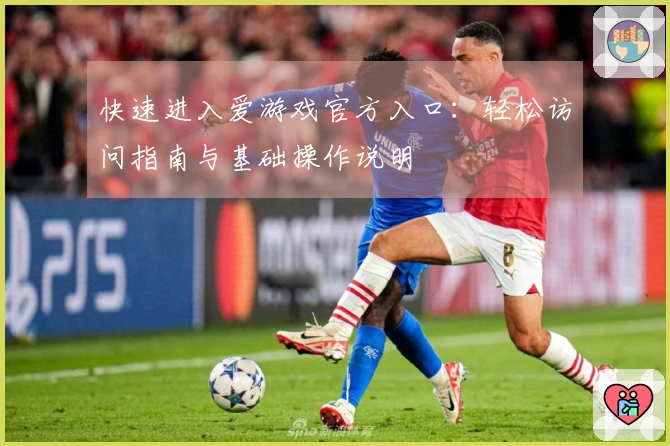 快速进入爱游戏官方入口：轻松访问指南与基础操作说明